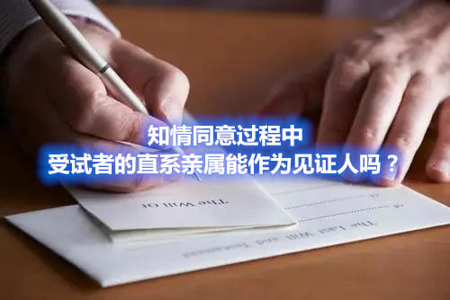 知情同意过程中,受试者的直系亲属能作为见证人吗?