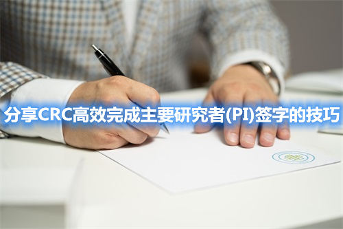 分享CRC高效完成主要研究者(PI)签字的技巧