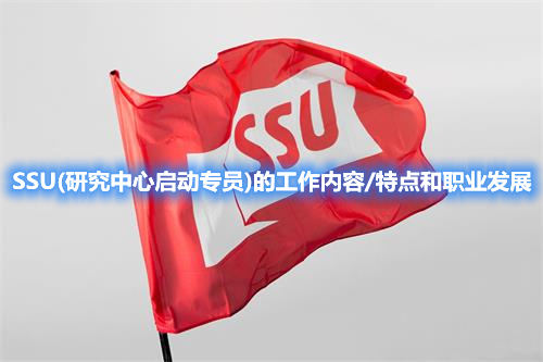 SSU(研究中心启动专员)的工作内容/特点和职业发展