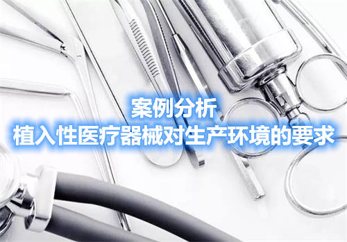 案例分析|植入性医疗器械对生产环境的要求