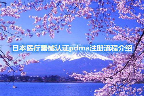 日本医疗器械认证pdma注册流程介绍
