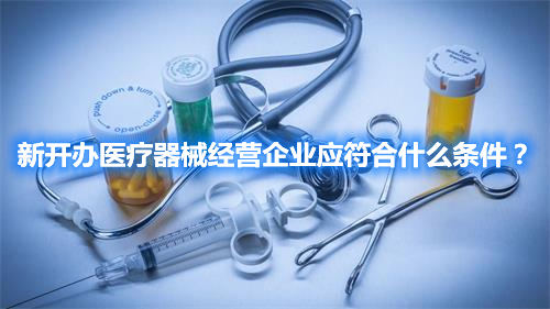 新开办医疗器械经营企业应符合什么条件?