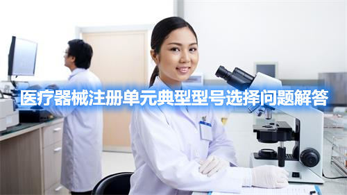 医疗器械注册单元典型型号选择问题解答