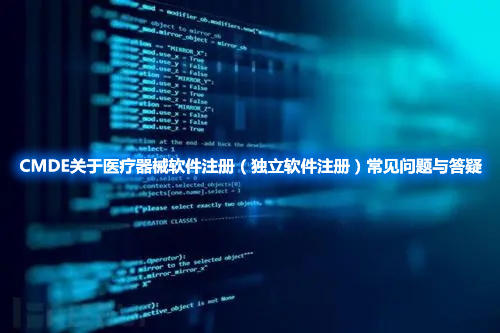 CMDE关于医疗器械软件注册（独立软件注册）常见问题与答疑